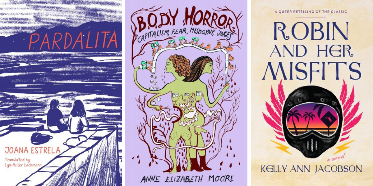 Pardalita by Joana Estrela, Translated by Lyn Miller-Lachmann, Body Horror by Anne Elizabeth Moore, and Robin and Her Misfits by Kelly Ann Jacobson.