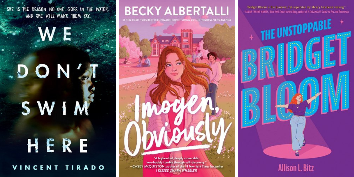 We Don’t Swim Here by Vincent Tirado, Imogen, Obviously by Becky Albertalli, and The Unstoppable Bridget Bloom by Allison L Bitz.