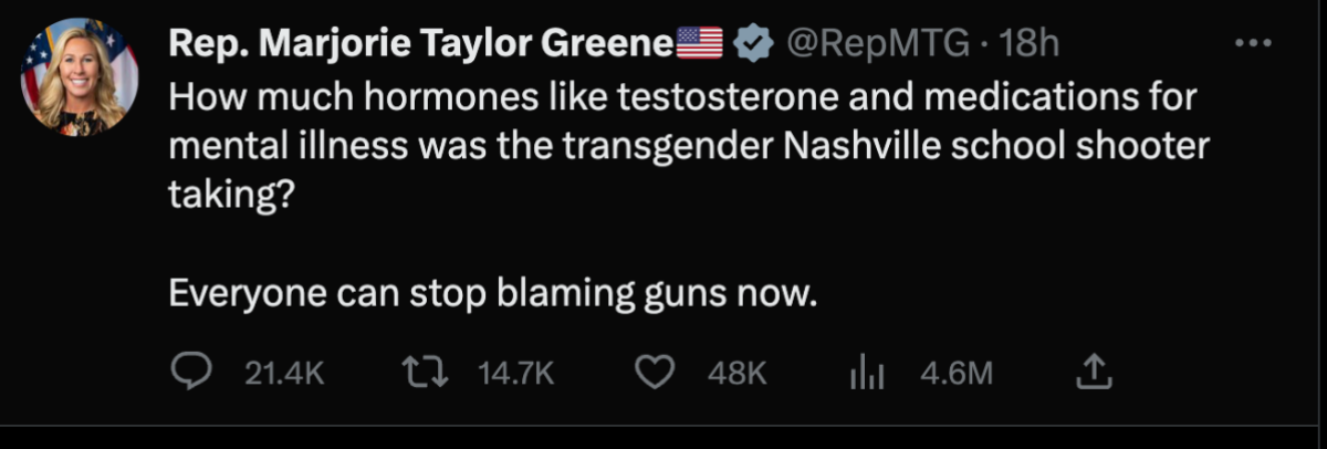 Tweet from Rep. Marjorie Taylor Greene: How much hormones like testosterone and medications for mental illness was the transgender Nashville school shooter taking? Everyone can stop blaming guns now.