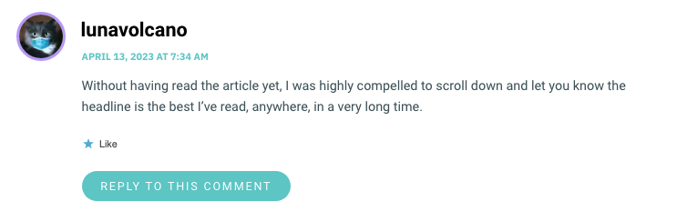 Without having read the article yet, I was highly compelled to scroll down and let you know the headline is the best I’ve read, anywhere, in a very long time.