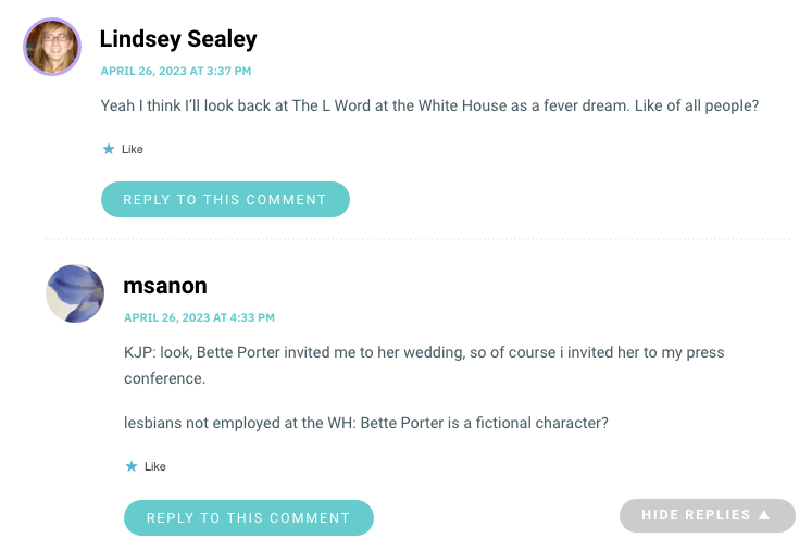 Yeah I think I’ll look back at The L Word at the White House as a fever dream. Like of all people?