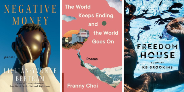 Negative Money by Lillian-Yvonne Bertram, The World Keeps ENding, and the Wold Goes On by Franny Choi, and Freedom House by KB Brookins