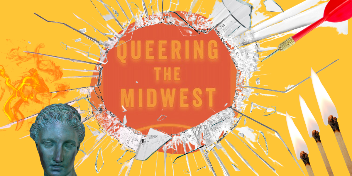 Queering the Midwest, surrounded by a bust on fire, three matches, and a dart