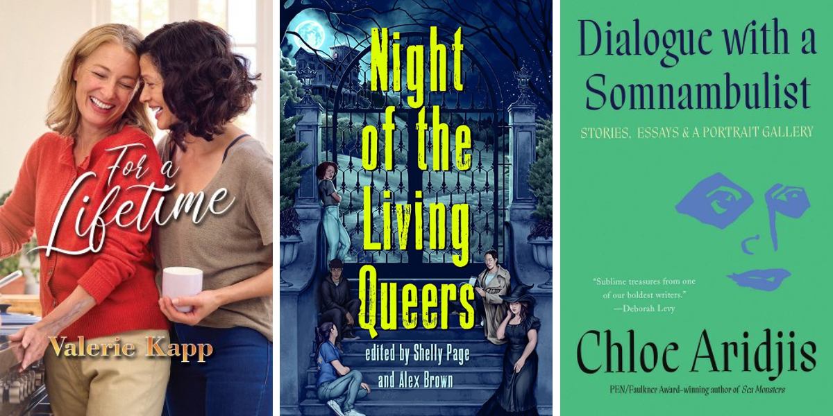 For a Lifetime by Valerie Kapp, Night of the Living Queers by Shelly Page and Alex Brown, and Dialogue with a Somnambulist by Deya Muniz.