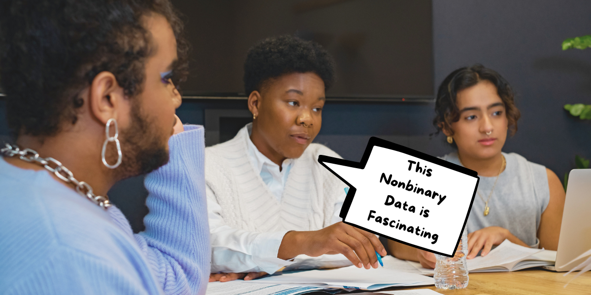 a group of coworkers of various genders and gender expressions sits around a table. a speech bubble reads "this nonbinary data is fascinating"
