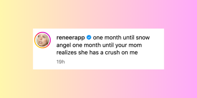 a Reneé Rapp caption that says "one month until snow angel one month until your mom realizes she has a crush on me"