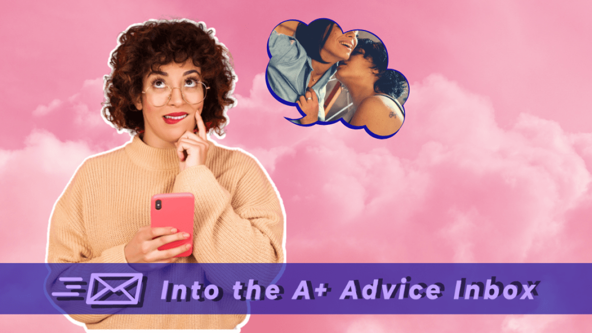 Into the A+ Advice Box 87 How Can You Get Comfortable Fantasizing