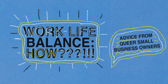 Work Life Balance How? Advice fro Queer Small Business Owners