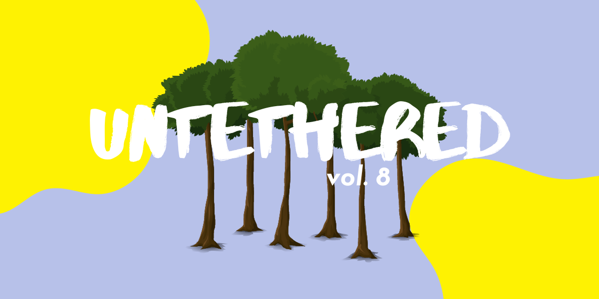 UNTETHERED VOL. 8: a set of trees against a light purple background with bright yellow blobs on the sides