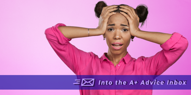 a photo of a stressed out looking Black woman against a pink background. she has her hands on her head like "aaagh" text reads: into the A+ advice inbox