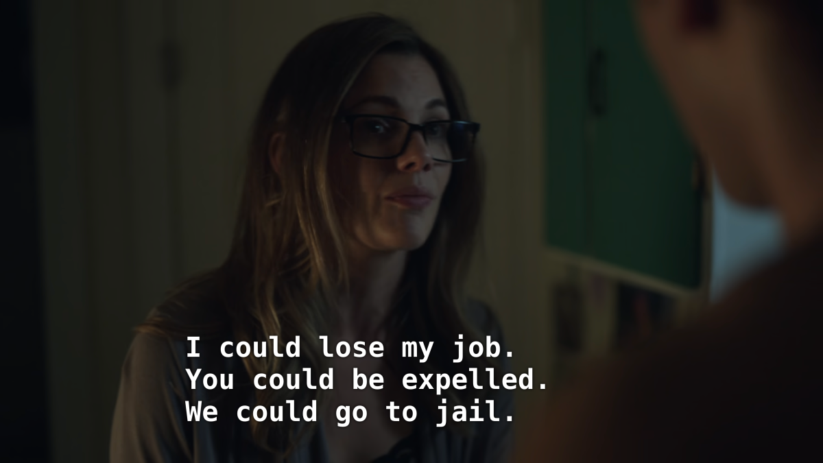The teacher from Riverdale. CC: I could lose my job. You could be expelled. We could go to jail.