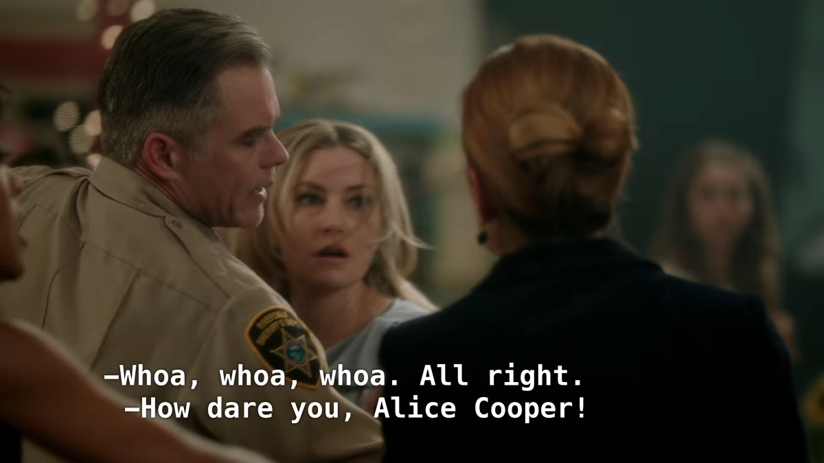 The sheriff separates Alice and Cheryl's mom.-Whoa, whoa, who. All right. -How dare you, Alice Cooper!