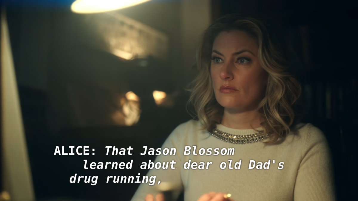 Alice types at a computer. Alice: That Jason Blossom learned about dear old Dad drug running.