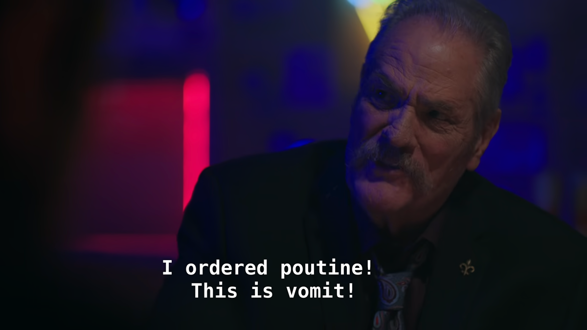 One of the gangsters. "I ordered poutine! This is vomit!"