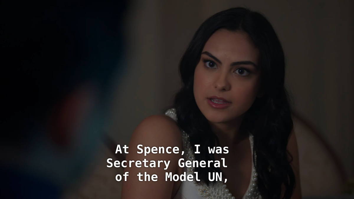 Close up on Veronica. Veronica: At Spence, I was Secretary General of the Model UN