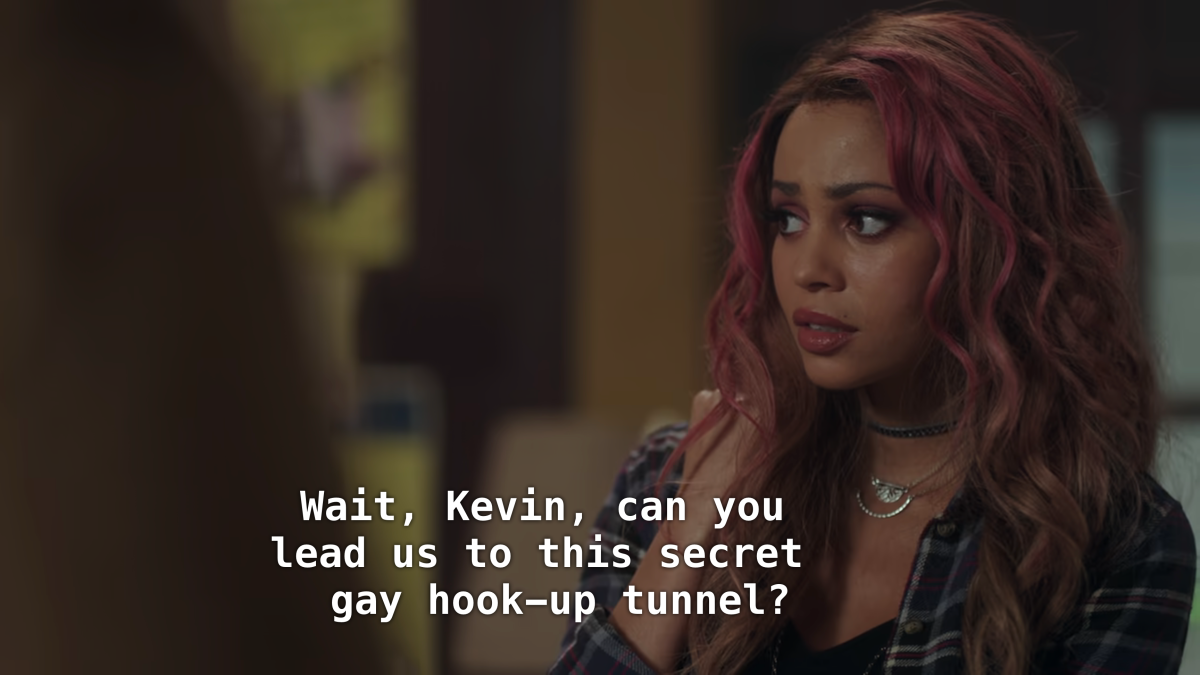 Close up on Toni. CC: Wait Kevin can you lead us to this secret gay hook up tunnel?