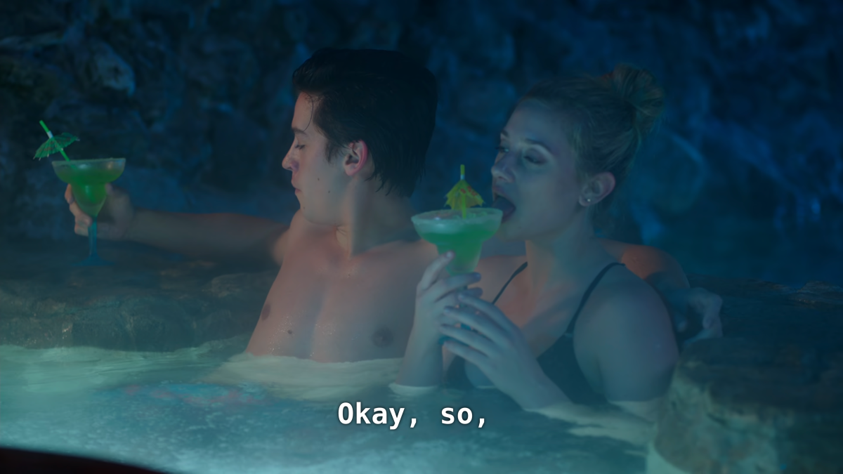 Betty sits next to Jughead in a hot tub and licks the rim of a margarita glass. CC: Okay, so,