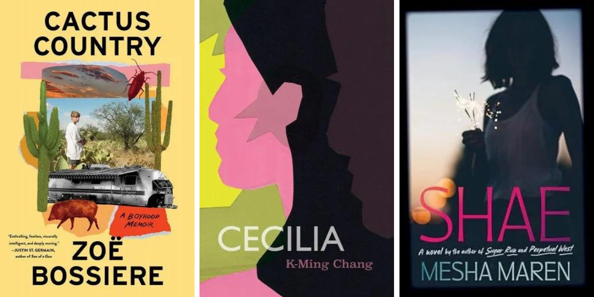 1. Cactus Country: A Boyhood Memoir, by Zoë Bossiere. 2. Cecilia by K-Ming Chang. 3. Shae by Mesha Maren.