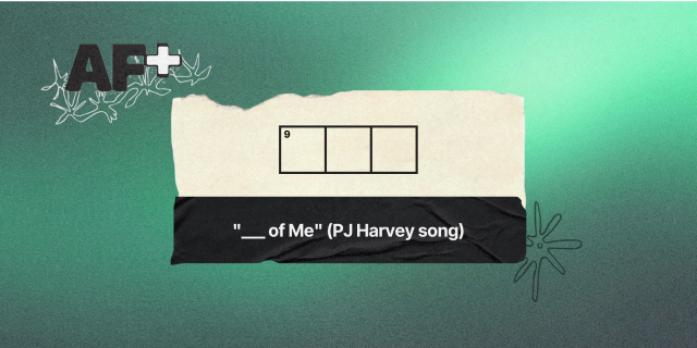 9 down / 3 letters / clue: "___ of Me" (PJ Harvey song)
