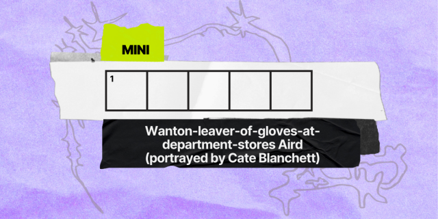 1 down / 5 letters / hint: Wanton-leaver-of-gloves-at-department-stores Aird (portrayed by Cate Blanchett)