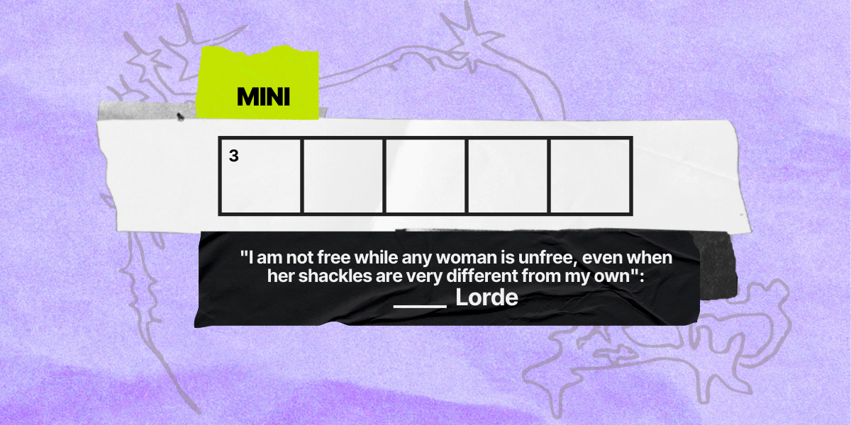 clue that reads "I am not free while any woman is unfree, even when her shackles are very different from my own": blank of five spaces Lorde