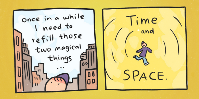 A two panel comic reads "Once in a while I need to refill these two magical things: Time and Space"