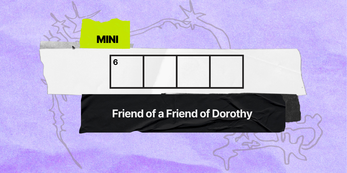 6 across / 4 letters / Friend of a Friend of Dorothy