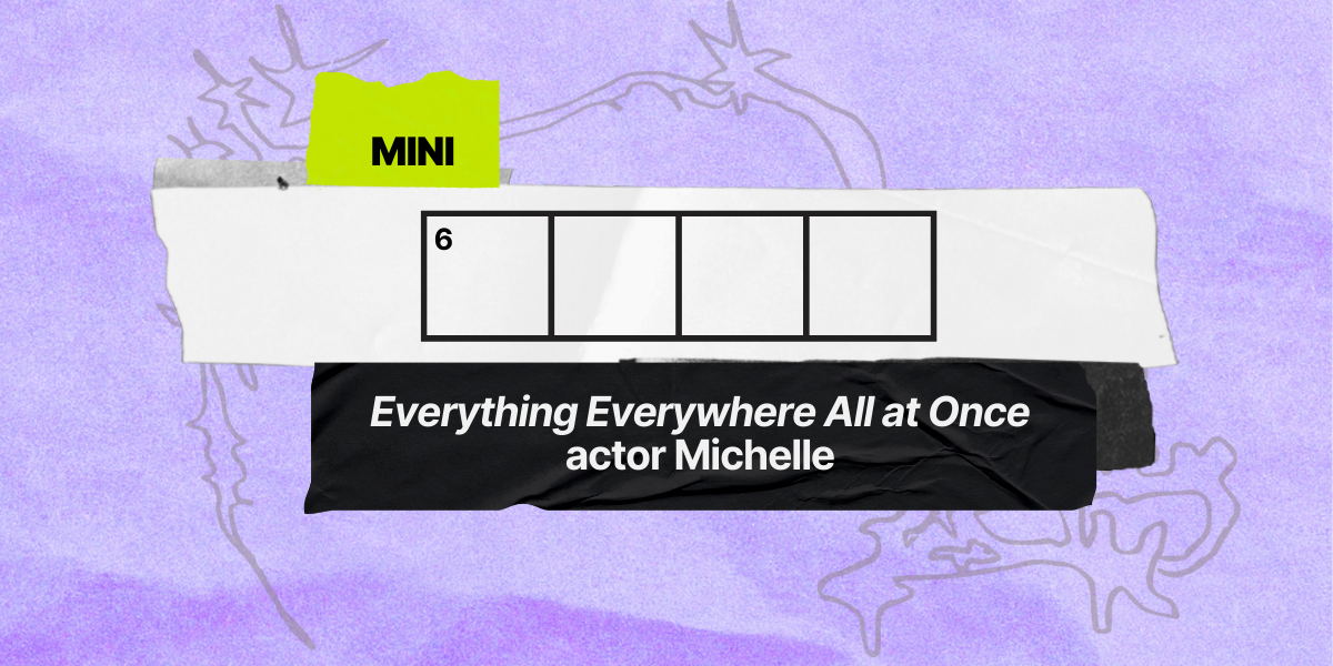 6 down / 4 letters / "Everything Everywhere All at Once" actor Michelle