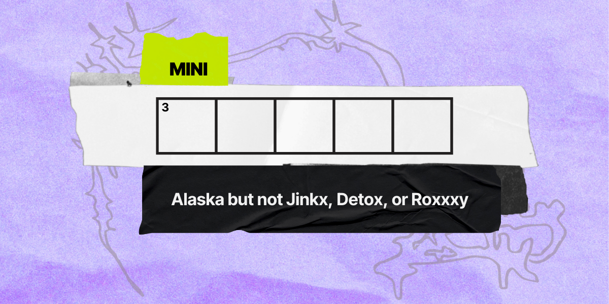3 down / 5 letters / Alaska but not Jinkx, Detox, or Roxxxy