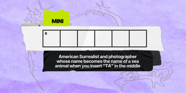 6 across / 6 letters / American Surrealist and photographer whose name becomes the name of a sea animal when you insert "TA" in the middle