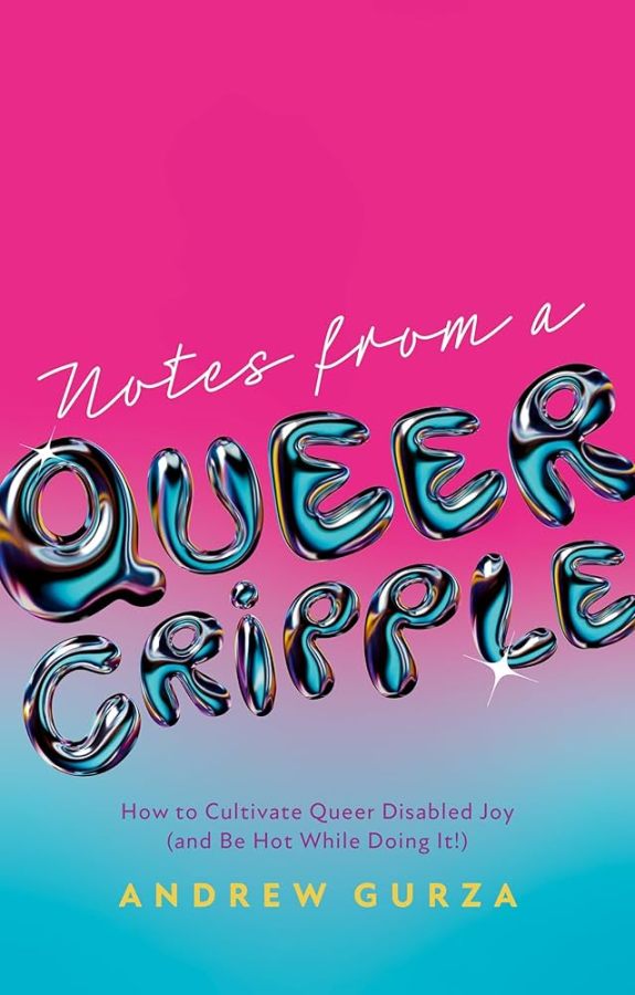 Notes from a Queer Cripple: How to Cultivate Queer Disabled Joy, by Andrew Gurza (Nonfiction)