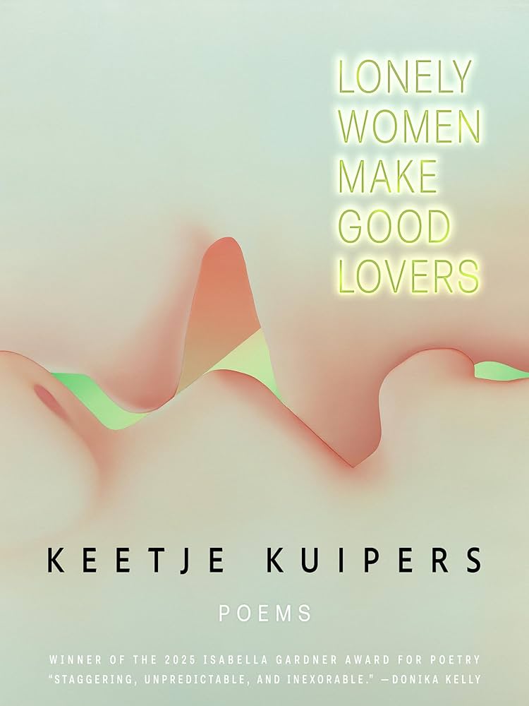 Lonely Women Make Good Lovers, by Keetje Kuipers (Poetry)
