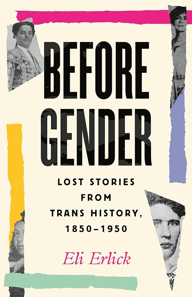 Before Gender: Lost Stories from Trans History, 1850-1950, by Eli Erlick