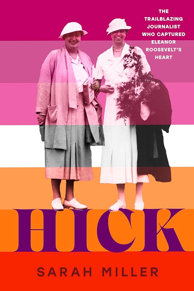 Hick: The Trailblazing Journalist Who Captured Eleanor Roosevelt’s Heart, by Sarah Miller