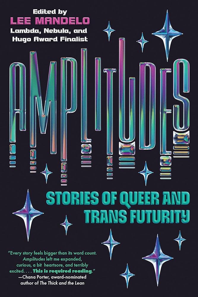 Amplitudes: Stories of Queer and Trans Futurity, ed. by Lee Mandelo