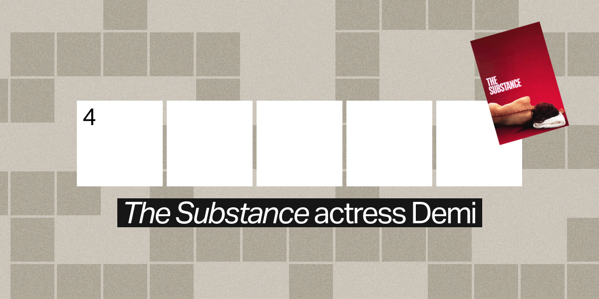 4 down / 5 letters / "The Substance" actress Demi