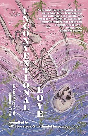 Unconventional Love: Anthology on the Expanse of Love, by Effie Joe Stock & Nathaniel Luscombe