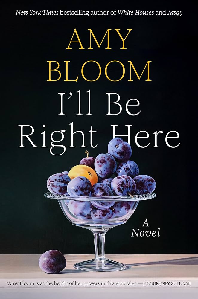 I’ll Be Right Here, by Amy Bloom