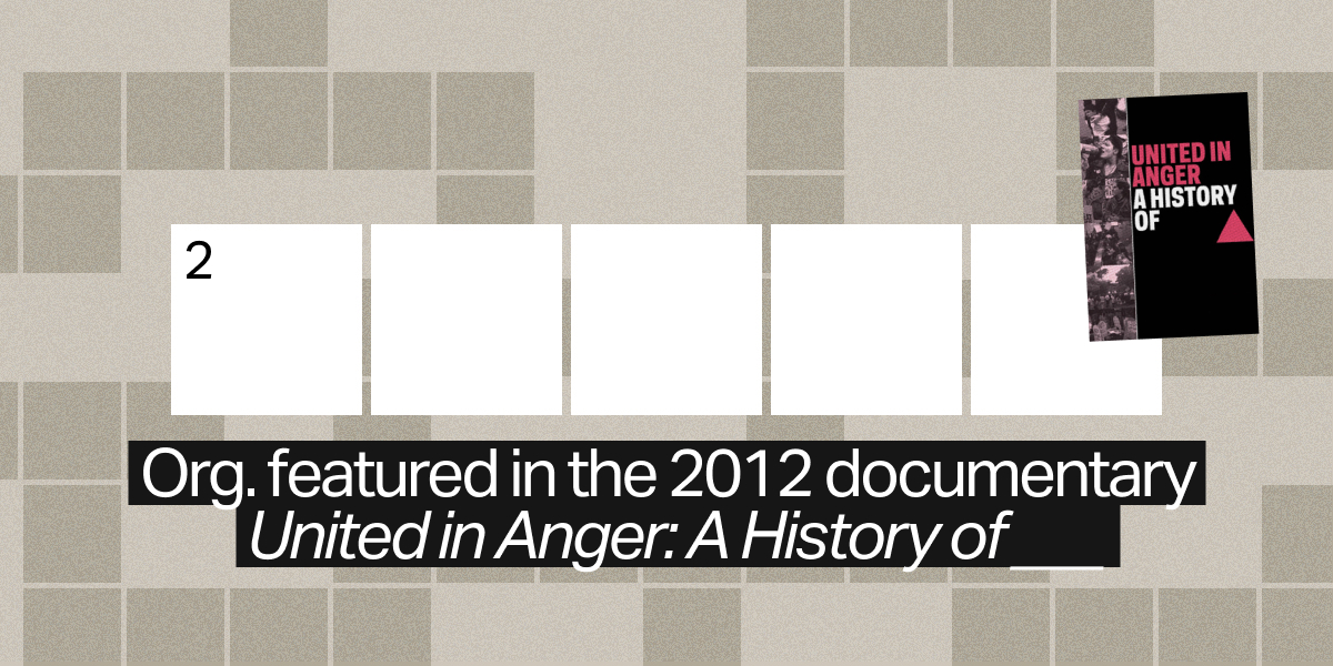 2 down / 5 letters / Org. featured in the 2012 documentary "United in Anger: A History of ___"