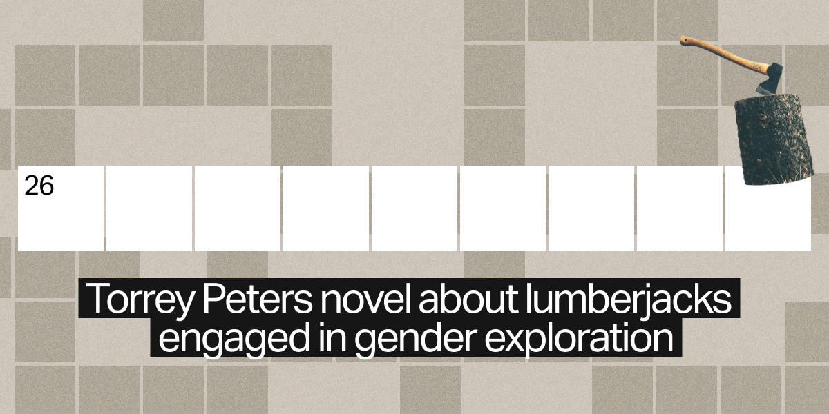 26 across / 9 letters / Torrey Peters novel about lumberjacks engaged in gender exploration