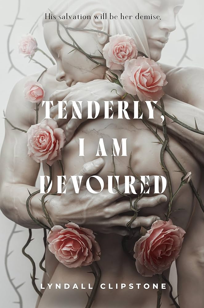 Tenderly, I Am Devoured, by Lyndall Clipstone