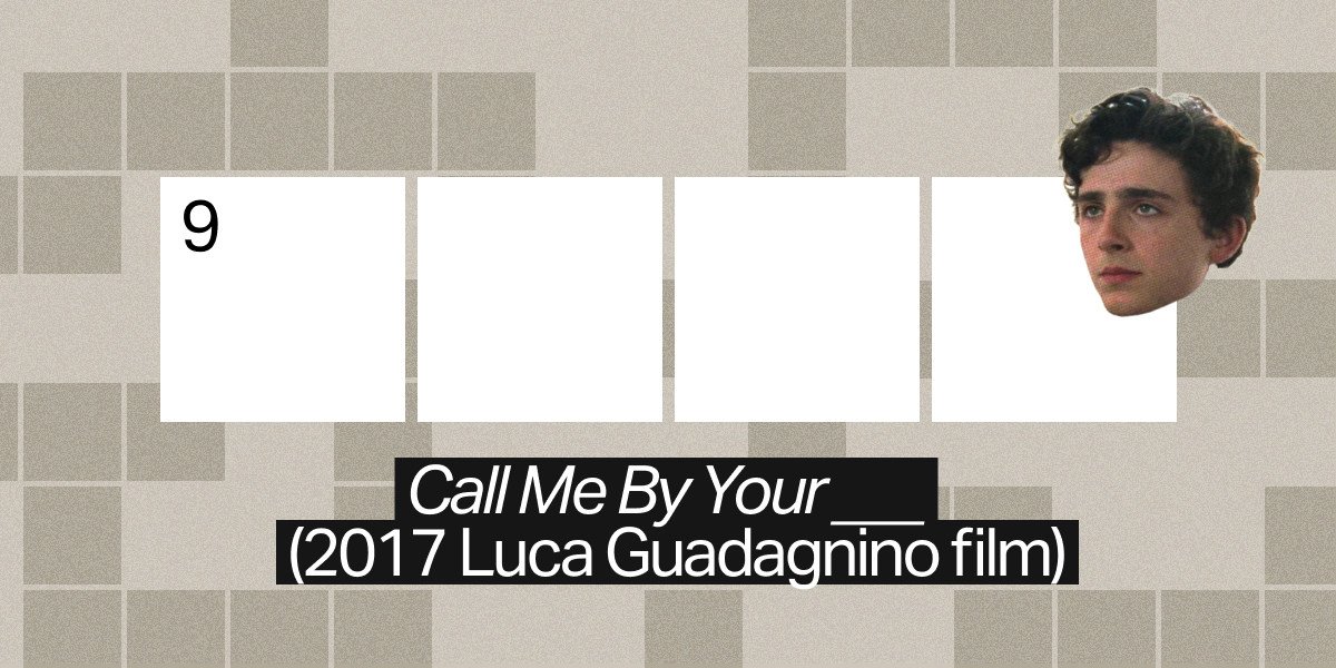 9 across / 4 letters / "Call Me By Your ___" (2017 Luca Guadagnino film)
