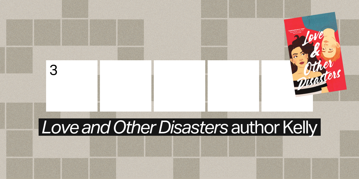 3 down / 5 letters / "Love and Other Disasters" author Kelly