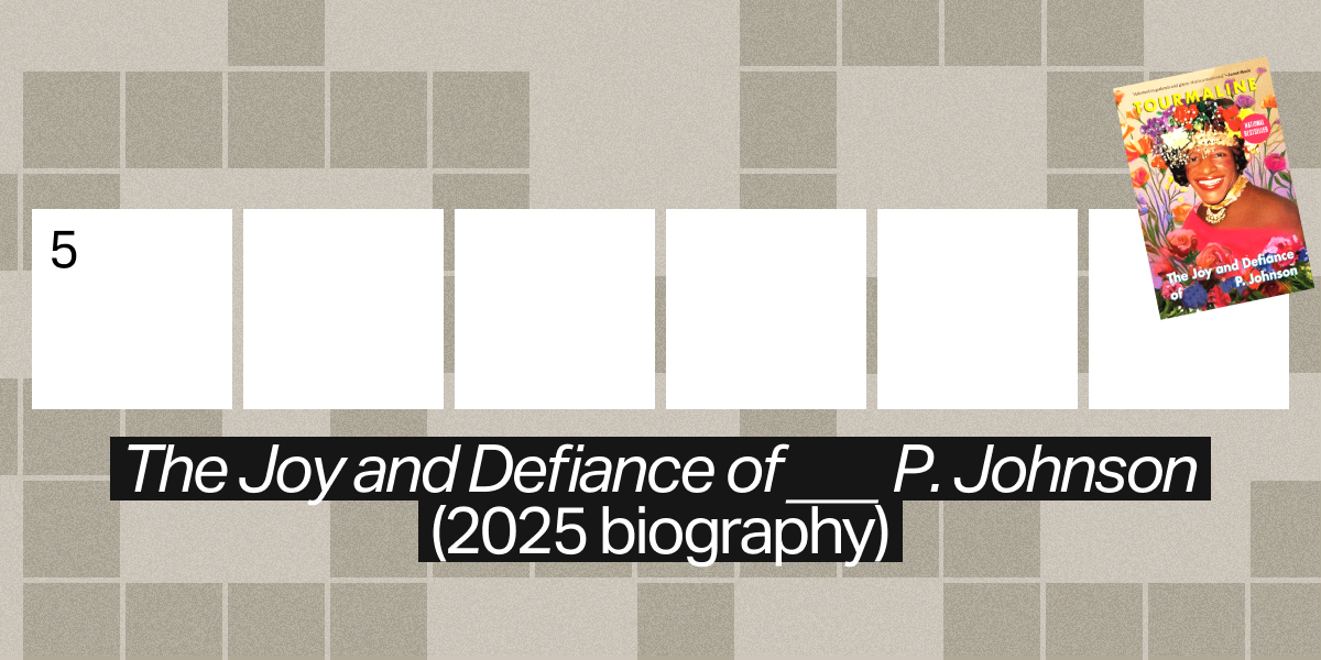 5 across / 6 letters / "___: The Joy and Defiance of ___ P. Johnson" (2025 biography)