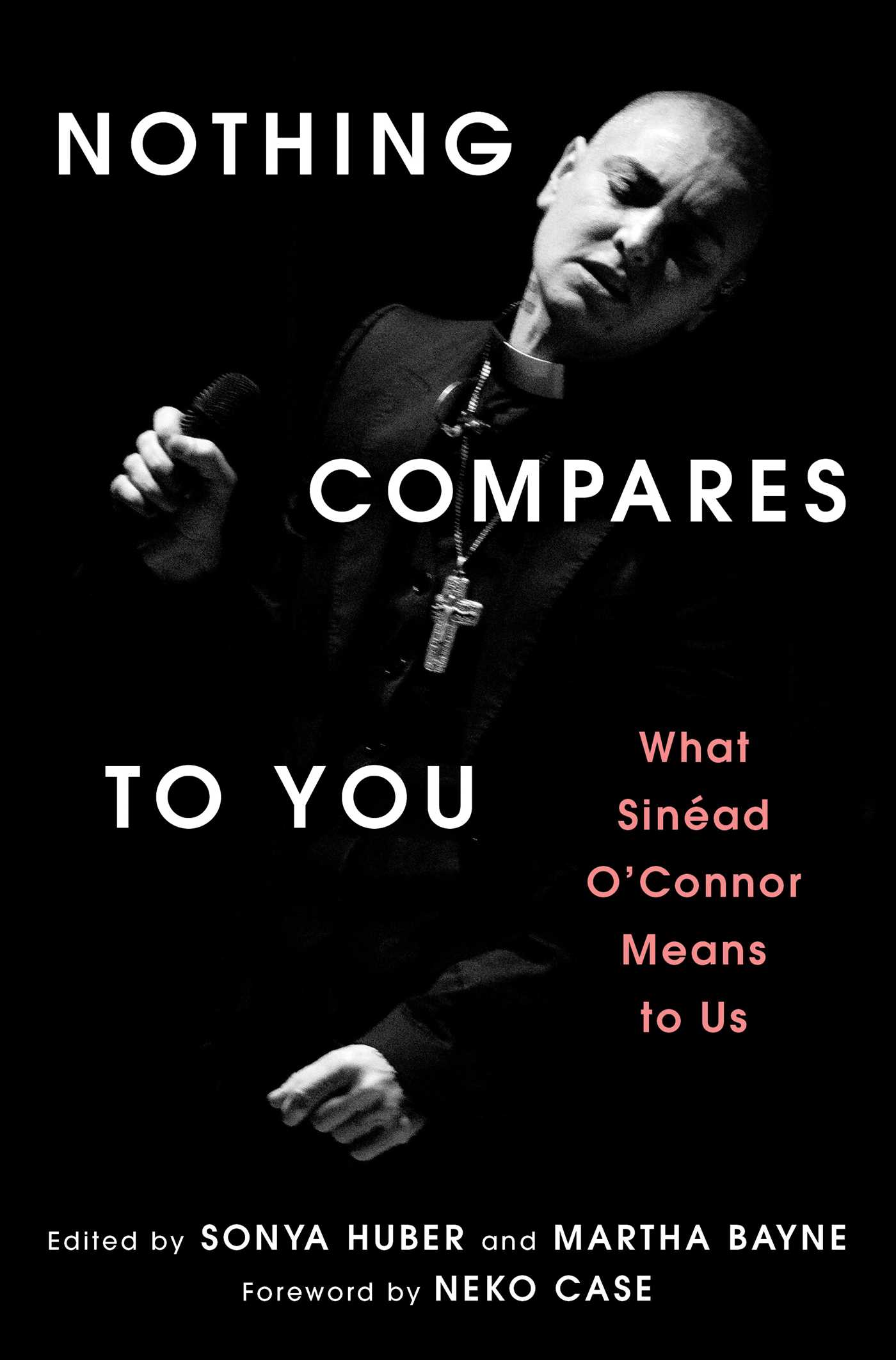 Nothing Compares To You: What Sinead O'Connor Means to Us, edited by Sonya Huber and Martha Bayne