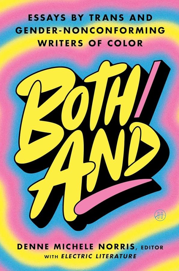 Both/And: Essays by Trans and Gender-Nonconforming Writers of Color, edited by Denne Michele Norris and Electric Literature
