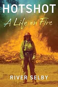 Hotshot: A Life On Fire, by River Selby