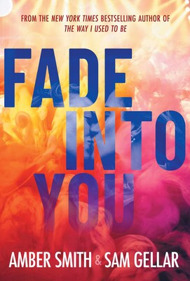 Fade Into You, by Amber Smith & Sam Gellar