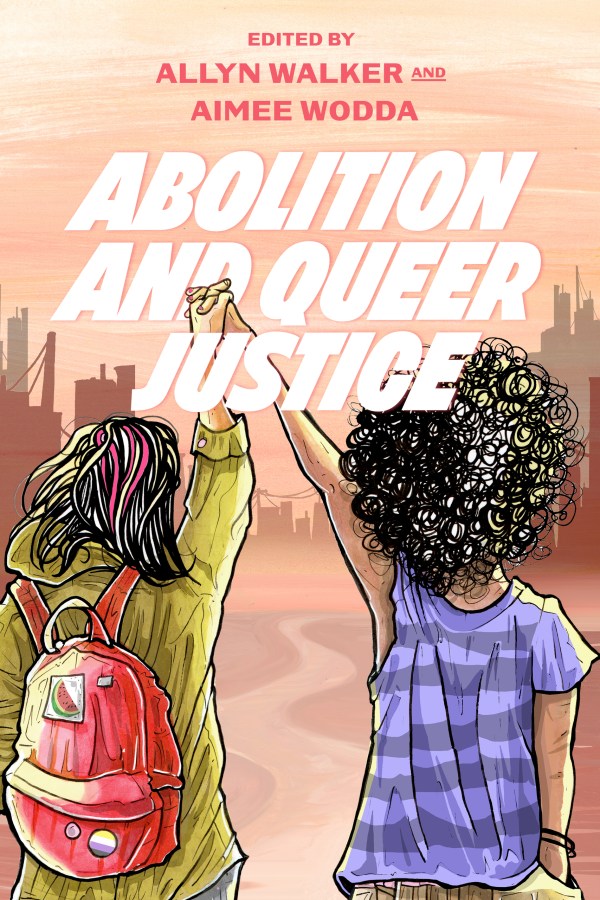 Abolition and Queer Justice, edited by Allyn Walker and Aimee Wodda