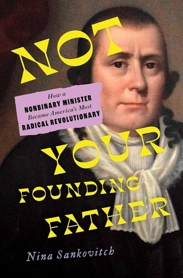 Not Your Founding Father: How a Nonbinary Minister Became America’s Most Radical Revolutionary, by Nina Sankovitch